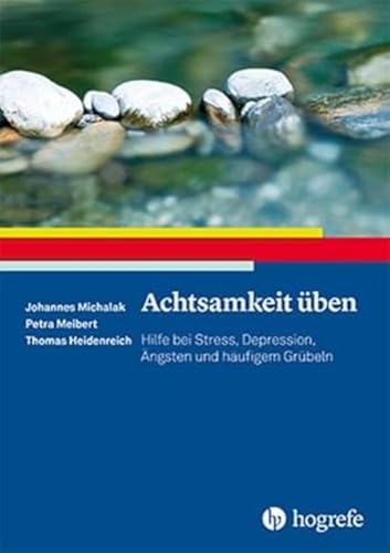 Achtsamkeit üben: Hilfe bei Stress, Depression, Ängsten und häufigem Grübeln (Ratgeber zur Reihe Fortschritte der Psychotherapie) von Hogrefe Verlag GmbH + Co.