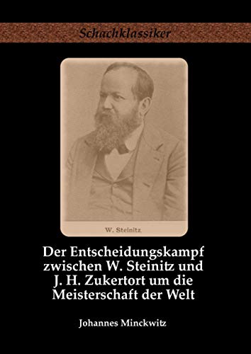 Der Entscheidungskampf zwischen W. Steinitz und J. H. Zukertort um die Meisterschaft der Welt (Schachklassiker)