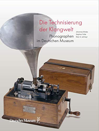 Die Technisierung der Klangwelt. Phonographen im Deutschen Museum von Deutsches Museum