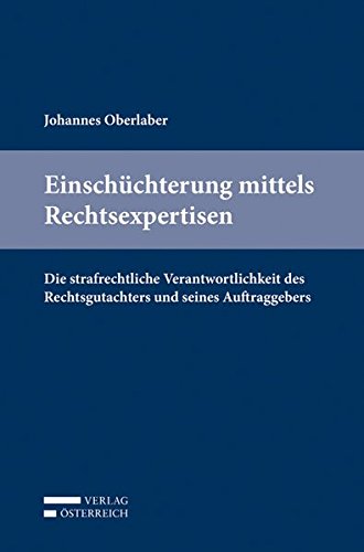 Einschüchterung mittels Rechtsexpertisen: Die strafrechtliche Verantwortlichkeit des Rechtsgutachters und seines Auftraggebers Einschüchterung mittels Rechtsexpertisen: Die strafrechtliche Verantwortlichkeit des Rechtsgutachters und seines Auftraggebers von Verlag Österreich GmbH