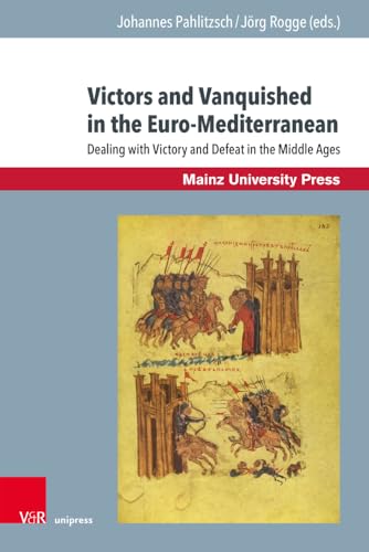 Victors and Vanquished in the Euro-Mediterranean: Dealing with Victory and Defeat in the Middle Ages (Byzanz und die euromediterranen Kriegskulturen) von V&R unipress