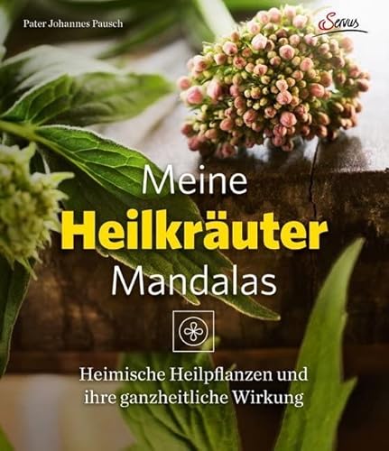 Meine Heilkräutermandalas: Heimische Pflanzen und ihre ganzheitliche Wirkung von Servus