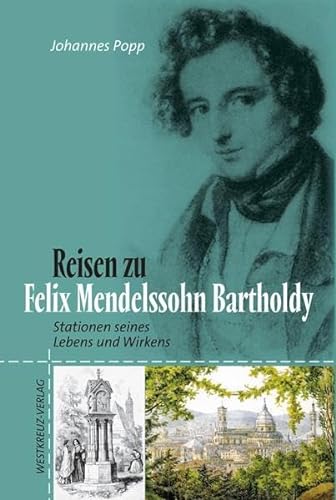 Reisen zu Felix Mendelssohn Bartholdy: Stationen seines Lebens und Wirkens von Westkreuz Verlag GmbH