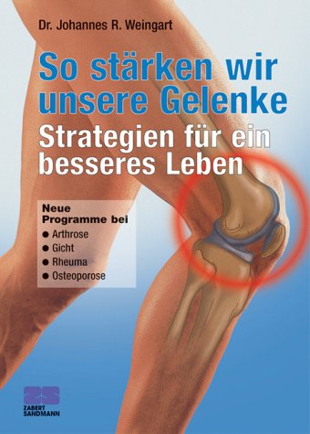 So stärken wir unsere Gelenke: Strategien für ein besseres Leben. Neue Programme bei: Arthrose, Gicht, Rheuma von Zabert Sandmann