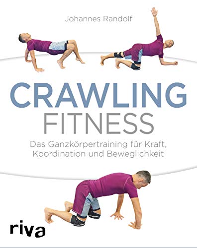 Crawling Fitness: Das Ganzkörpertraining für Kraft, Koordination und Beweglichkeit Crawling Fitness: Das Ganzkörpertraining für Kraft, Koordination und Beweglichkeit