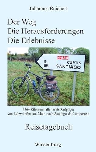 Der Weg - Die Herausforderungen - Die Erlebnisse - 3.369 Kilometer alleine als Radpilgervon Schweinfurt am Main nach Santiago de Compostela: Eine ... Frankreich und Spanien - Jakobsweg, Küstenweg von Wiesenburg Verlag