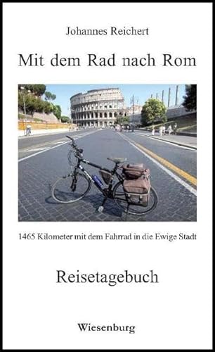 Mit dem Rad nach Rom - 1465 Kilometer mit dem Fahrrad in die Ewige Stadt: Reisetagebuch