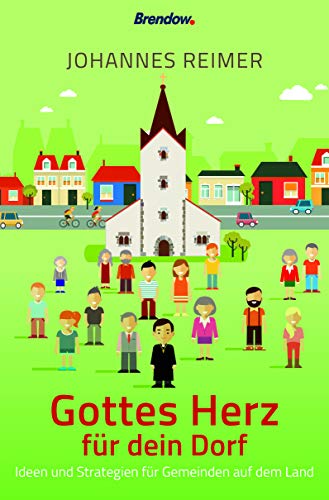 Gottes Herz für dein Dorf: Ideen und Strategien für Gemeinde auf dem Land: Ideen und Strategien für Gemeinden auf dem Land von Brendow Verlag