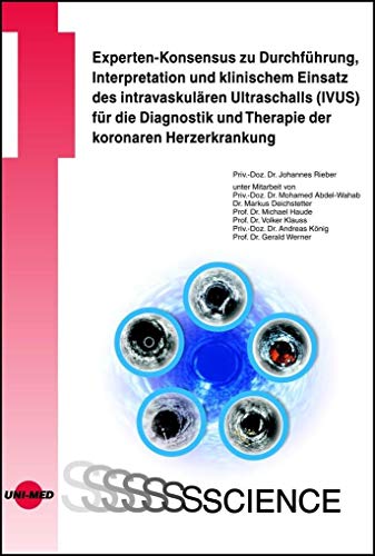 Experten-Konsensus zu Durchführung, Interpretation und klinischem Einsatz des intravaskulären Ultraschalls (IVUS) für die Diagnostik und Therapie der koronaren Herzerkrankung (UNI-MED Science) von UNI-MED, Bremen