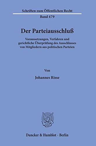 Der Parteiausschluß.: Voraussetzungen, Verfahren und gerichtliche Überprüfung des Ausschlusses von Mitgliedern aus politischen Parteien. (Schriften zum Öffentlichen Recht) von Duncker & Humblot