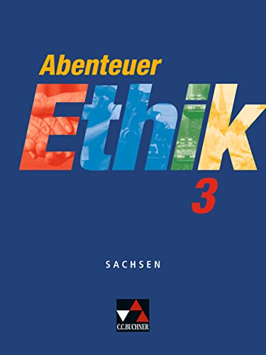 Abenteuer Ethik – Sachsen / Abenteuer Ethik Sachsen 3: Unterrichtswerk für Ethik / Für die Jahrgangsstufen 9/10 (Abenteuer Ethik – Sachsen: Unterrichtswerk für Ethik)