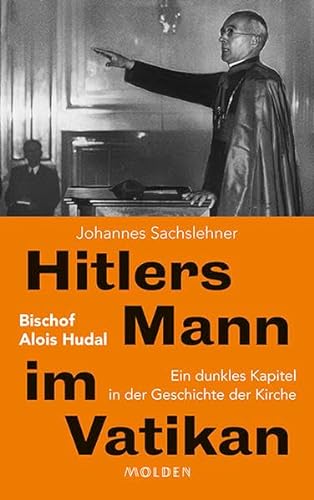 Hitlers Mann im Vatikan: Bischof Alois Hudal. Ein dunkles Kapitel in der Geschichte der Kirche von Molden Verlag