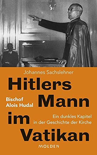 Hitlers Mann im Vatikan: Bischof Alois Hudal. Ein dunkles Kapitel in der Geschichte der Kirche von Molden Verlag