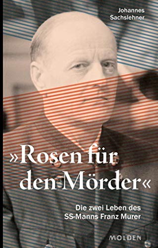 Rosen für den Mörder: Die zwei Leben des SS-Mannes Franz Murer: Die zwei Leben des NS-Täters Franz Murer von Styria Verlag