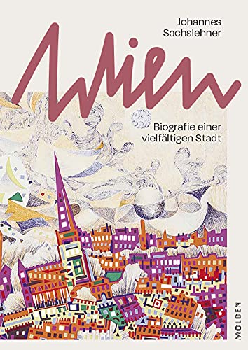 Wien: Biografie einer vielfältigen Stadt. Eine Zeitreise durch 2000 Jahre österreichische Geschichte von Molden Verlag in Verlagsgruppe Styria GmbH & Co. KG