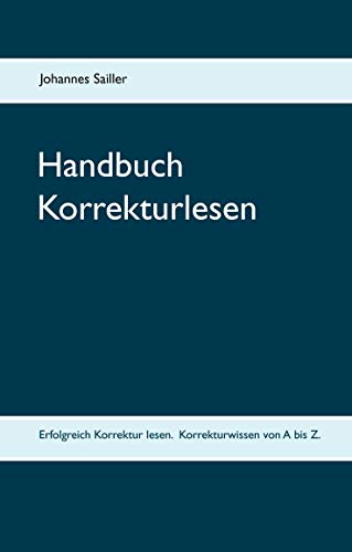 Handbuch Korrekturlesen: Erfolgreich Korrektur lesen. Korrekturwissen von A bis Z