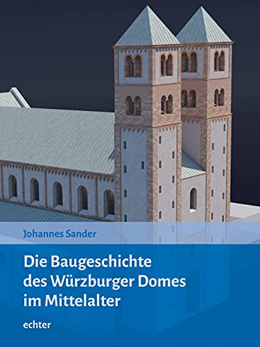 Die Baugeschichte des Würzburger Doms im Mittelalter („Quellen und Forschungen zur Geschichte des Bistums und Hochstifts Würzburg“) von Echter Verlag GmbH