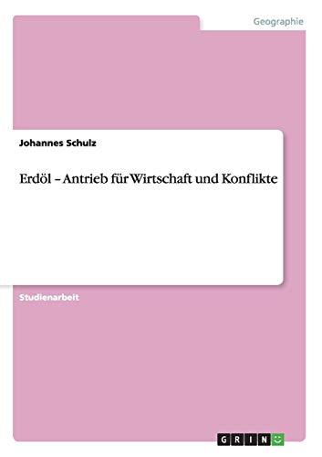 Erdöl - Antrieb für Wirtschaft und Konflikte von Books on Demand