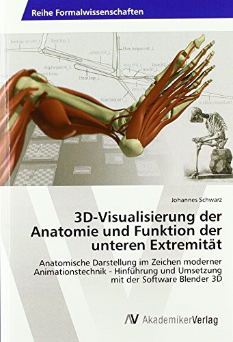 3D-Visualisierung der Anatomie und Funktion der unteren Extremität: Anatomische Darstellung im Zeichen moderner Animationstechnik - Hinführung und Umsetzung mit der Software Blender 3D von AV Akademikerverlag