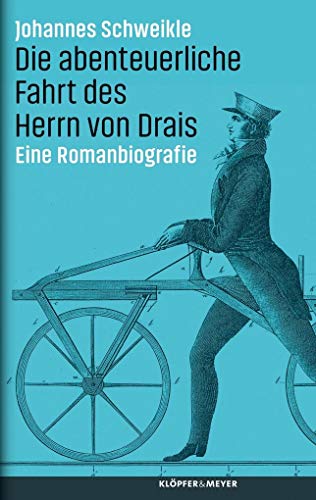 Die abenteuerliche Fahrt des Herrn von Drais: Eine Romanbiografie von Klöpfer & Meyer Verlag