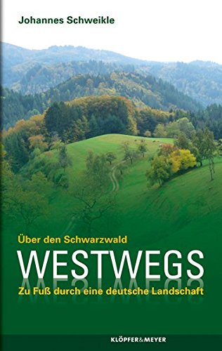 Westwegs. - Über den Schwarzwald. Eine Reise zu Fuß: Über den Schwarzwald. Zu Fuß durch eine deutsche Landschaft von Klöpfer + Meyer GmbH + Co. KG