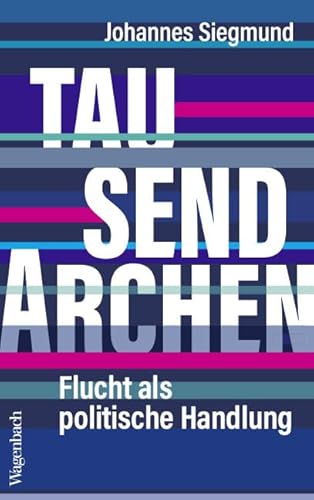 Tausend Archen - Flucht als politische Handlung (Allgemeines Programm - Sachbuch) von Verlag Klaus Wagenbach GmbH