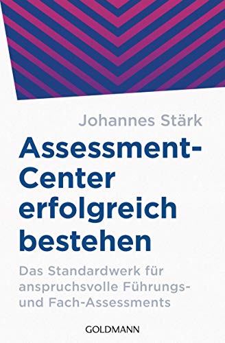 Assessment-Center erfolgreich bestehen: Das Standardwerk für anspruchsvolle Führungs- und Fach-Assessments von Goldmann