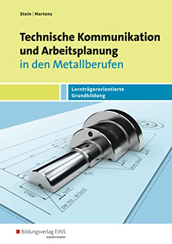 Technische Kommunikation und Arbeitsplanung in den Metallberufen: Lernträgerorientierte Grundbildung Schulbuch (Technische Kommunikation und Arbeitsplanung: Ausgabe für Metallberufe) von Bildungsverlag Eins GmbH