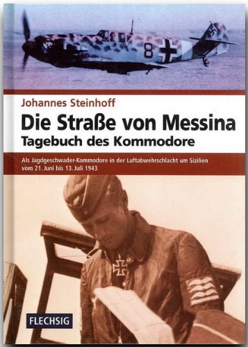 Die Strasse von Messina - Tagebuch des Kommodore: Als Jagdgeschwader-Kommodore in der Luftabwehrschlacht um Sizilien vom 21. Juni bis 13. Juli 1943
