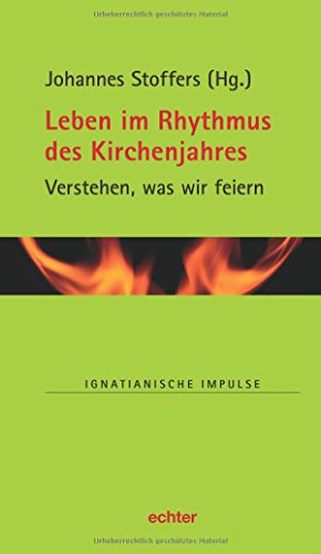 Leben im Rhythmus des Kirchenjahres: Verstehen, was wir feiern (Ignatianische Impulse) von Echter Verlag GmbH