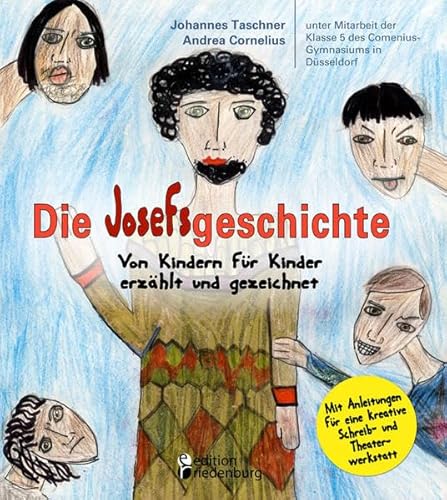 Die Josefsgeschichte - Von Kindern für Kinder erzählt und gezeichnet. Mit Anleitungen für eine kreative Schreib- und Theaterwerkstatt