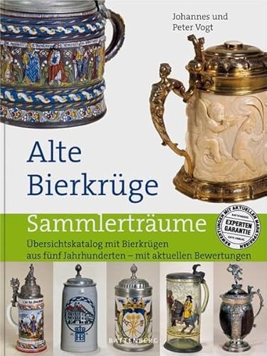 Alte Bierkrüge: Übersichtskatalog mit Bierkrügen aus fünf Jahrhunderten – mit aktuellen Bewertungen (Sammlerträume)