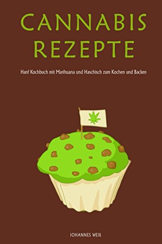 Cannabis Rezepte Hanf Kochbuch mit Marihuana und Haschisch zum Kochen und Backen Cannabis Rezepte Hanf Kochbuch mit Marihuana und Haschisch zum Kochen und Backen