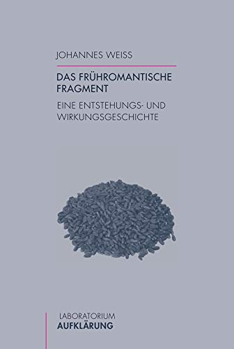 Das frühromantische Fragment. Eine Entstehungs- und Wirkungsgeschichte (Laboratorium Aufklärung)