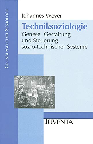 Techniksoziologie: Genese, Gestaltung und Steuerung sozio-technischer Systeme (Grundlagentexte Soziologie) von Beltz