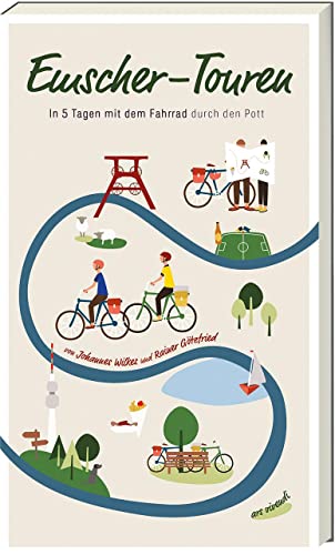 Emscher-Touren: Mit dem Fahrrad in 5 Tagen durch den Pott - Fahrradführer für erlebnisreiche Radtouren entlang der Emscher: In 5 Tagen mit dem Fahrrad durch den Pott von Ars Vivendi
