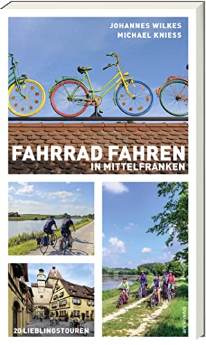 Fahrrad fahren in Mittelfranken: Der ultimative Freizeitführer und Fahrradführer - Entdecke die schönsten Radstrecken und Naturerlebnisse in Mittelfranken von Ars Vivendi