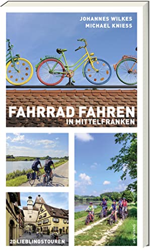 Fahrrad fahren in Mittelfranken: Der ultimative Freizeitführer und Fahrradführer - Entdecke die schönsten Radstrecken und Naturerlebnisse in Mittelfranken von Ars Vivendi