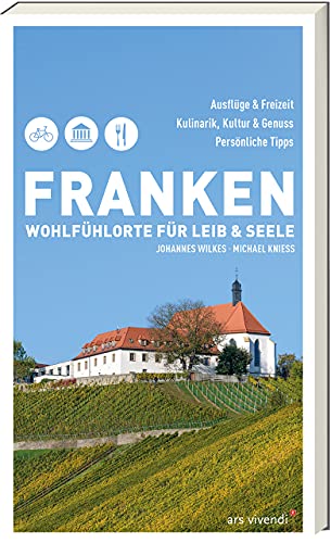Franken - Wohlfühlorte für Leib und Seele: Entdecke die besten Freizeit-Highlights in der Region - Der ultimative Freizeitführer für unvergessliche Momente von Ars Vivendi
