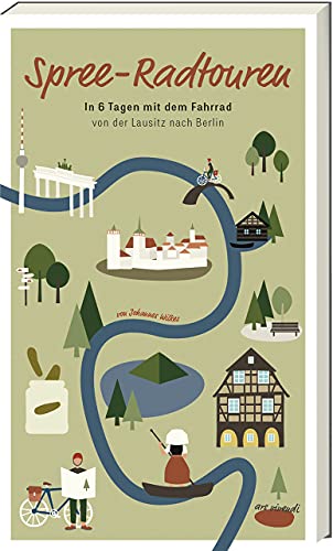Spree-Radtouren: Mit dem Fahrrad von der Lausitz nach Berlin in 6 Tagen - Der umfassende Fahrradführer für unvergessliche Radabenteuer entlang der Spree von Ars Vivendi