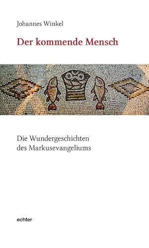 Der kommende Mensch: Die Wundergeschichten des Markusevangeliums: Die Wundergeschichte des Markusevangeliums Der kommende Mensch: Die Wundergeschichten des Markusevangeliums: Die Wundergeschichte des Markusevangeliums