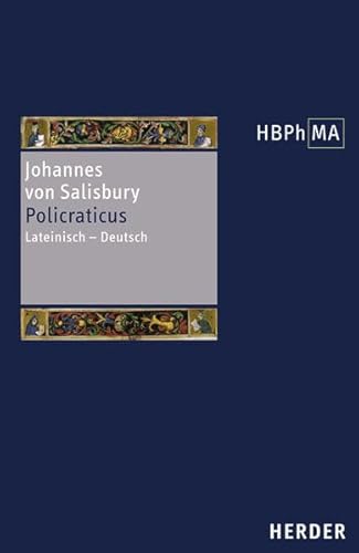 Policraticus: Eine Textauswahl. Lateinisch-Deutsch. Ausgewählt, übersetzt und eingeleitet von Stefan Seit (Herders Bibliothek der Philosophie des Mittelalters 1. Serie)