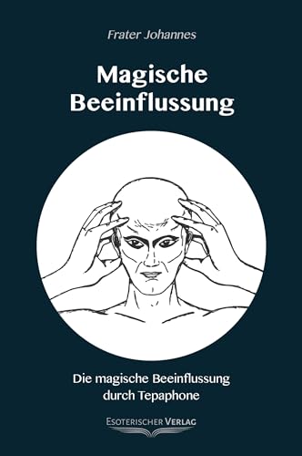 Magische Beeinflussung. Die magische Beeinflussung durch Tepaphone: Die magische Umpolung der Odzentren im Menschen. Psychisch-magische Beeinflussung ... durch Hochfrequenz und Ätherströme