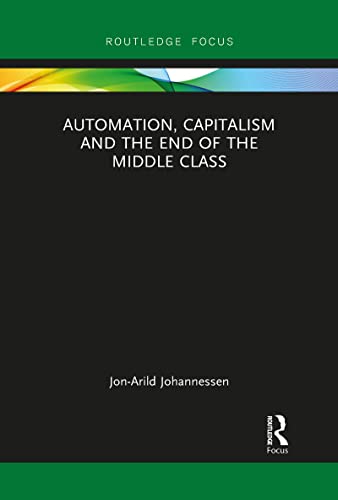 Automation, Capitalism and the End of the Middle Class (Routledge Focus on Economics and Finance)