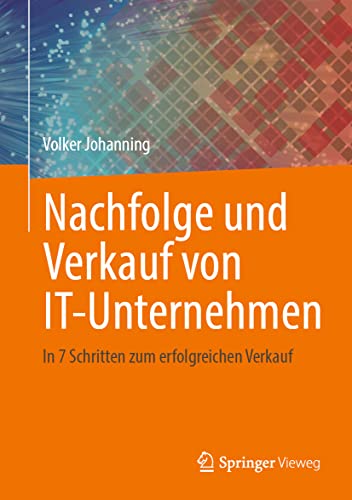Nachfolge und Verkauf von IT-Unternehmen: In 7 Schritten zum erfolgreichen Verkauf Nachfolge und Verkauf von IT-Unternehmen: In 7 Schritten zum erfolgreichen Verkauf