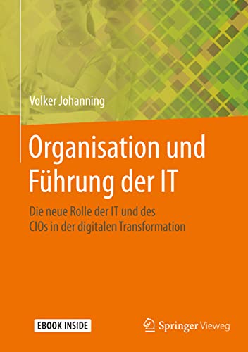 Organisation und Führung der IT: Die neue Rolle der IT und des CIOs in der digitalen Transformation von Springer Vieweg