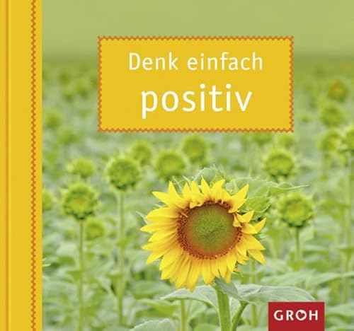 Denk einfach positiv: Mit Mut und Zuversicht die Dinge einfach positiv sehen.