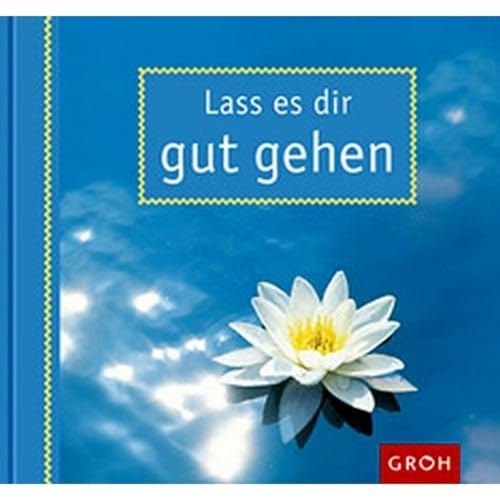 Lass es dir gut gehen: Mit allen Sinnen das Leben genießen. Lass es dir gut gehen: Mit allen Sinnen das Leben genießen. von Groh