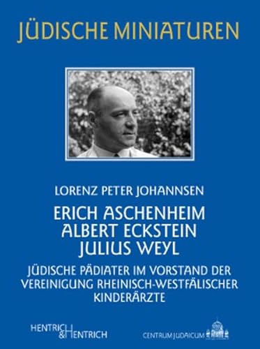 Erich Aschenheim, Albert Eckstein, Julius Weyl: Jüdische Pädiater im Vorstand der Vereinigung Rheinisch-Westfälischer Kinderärzte (Jüdische Miniaturen: Herausgegeben von Hermann Simon)
