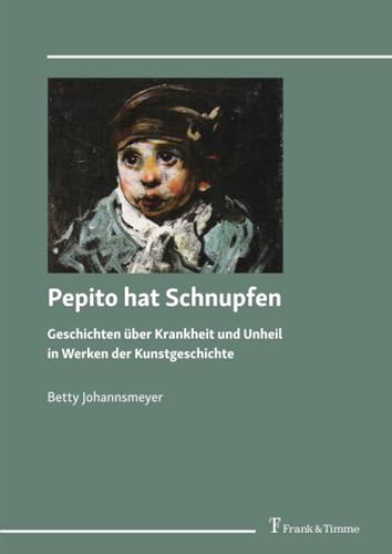 Pepito hat Schnupfen: Geschichten über Krankheit und Unheil in Werken der Kunstgeschichte